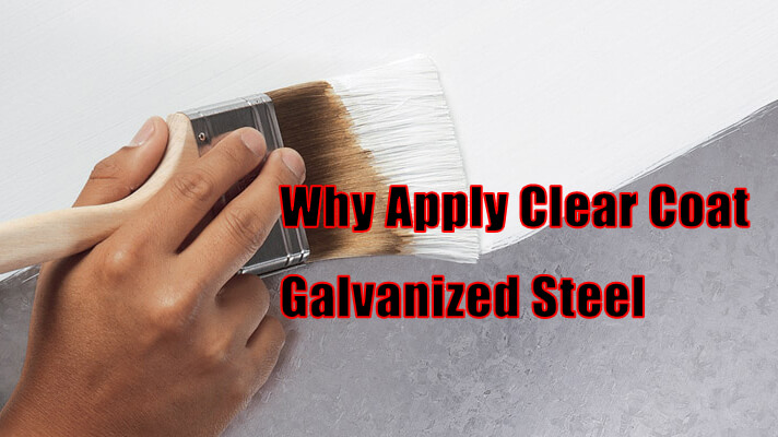 Why Apply Clear Coat Galvanized Steel?